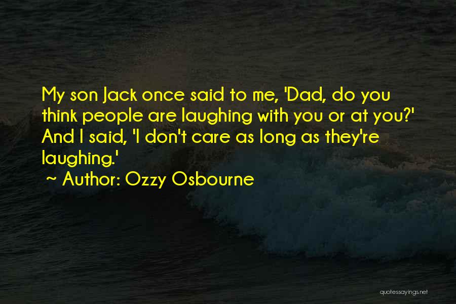Ozzy Osbourne Quotes: My Son Jack Once Said To Me, 'dad, Do You Think People Are Laughing With You Or At You?' And