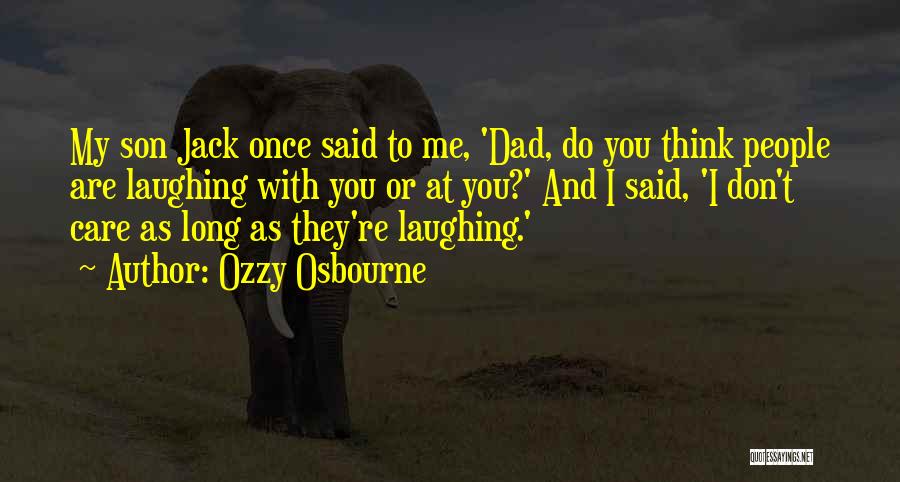 Ozzy Osbourne Quotes: My Son Jack Once Said To Me, 'dad, Do You Think People Are Laughing With You Or At You?' And