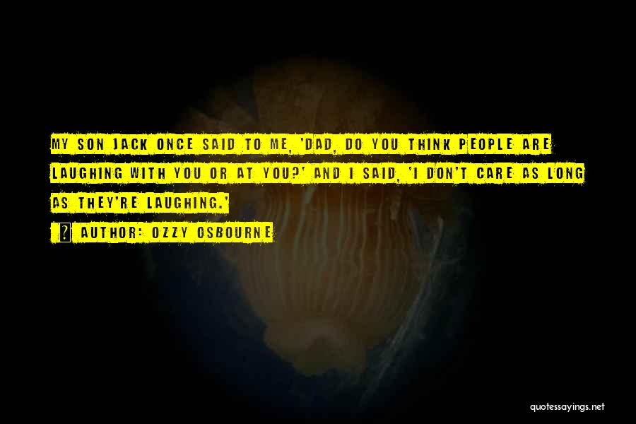 Ozzy Osbourne Quotes: My Son Jack Once Said To Me, 'dad, Do You Think People Are Laughing With You Or At You?' And
