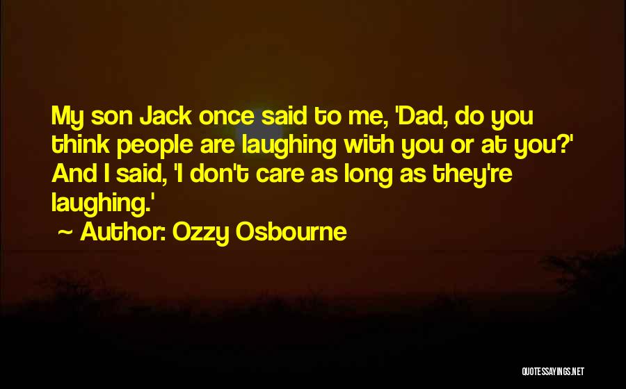 Ozzy Osbourne Quotes: My Son Jack Once Said To Me, 'dad, Do You Think People Are Laughing With You Or At You?' And