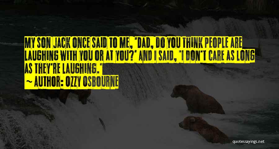 Ozzy Osbourne Quotes: My Son Jack Once Said To Me, 'dad, Do You Think People Are Laughing With You Or At You?' And
