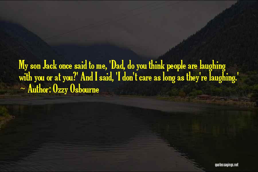 Ozzy Osbourne Quotes: My Son Jack Once Said To Me, 'dad, Do You Think People Are Laughing With You Or At You?' And