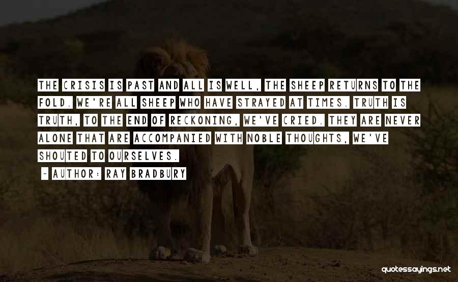Ray Bradbury Quotes: The Crisis Is Past And All Is Well, The Sheep Returns To The Fold. We're All Sheep Who Have Strayed