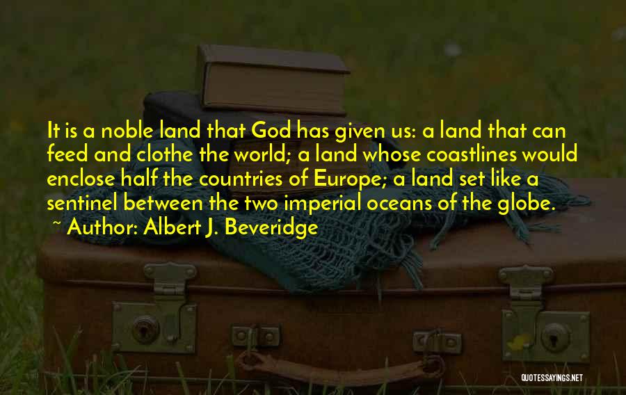 Albert J. Beveridge Quotes: It Is A Noble Land That God Has Given Us: A Land That Can Feed And Clothe The World; A
