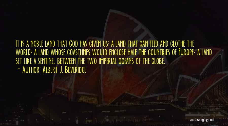 Albert J. Beveridge Quotes: It Is A Noble Land That God Has Given Us: A Land That Can Feed And Clothe The World; A