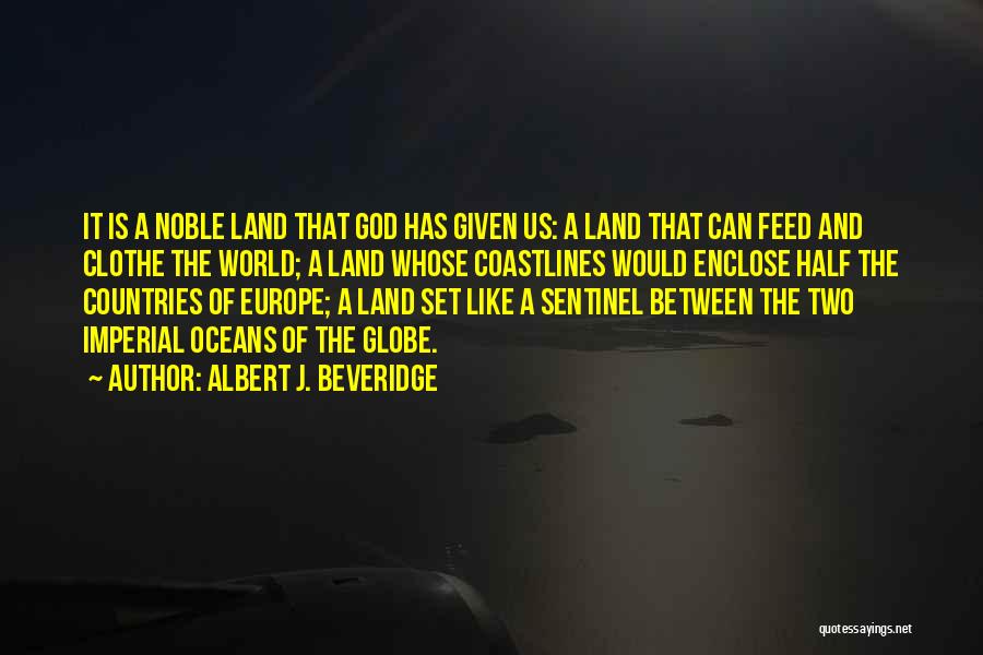 Albert J. Beveridge Quotes: It Is A Noble Land That God Has Given Us: A Land That Can Feed And Clothe The World; A