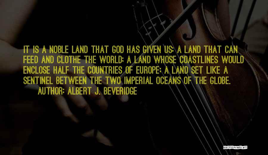 Albert J. Beveridge Quotes: It Is A Noble Land That God Has Given Us: A Land That Can Feed And Clothe The World; A