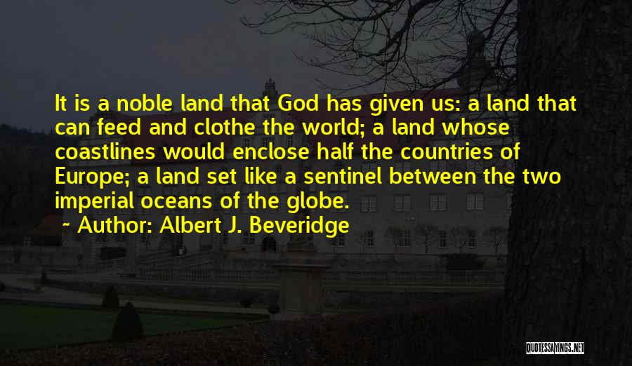 Albert J. Beveridge Quotes: It Is A Noble Land That God Has Given Us: A Land That Can Feed And Clothe The World; A