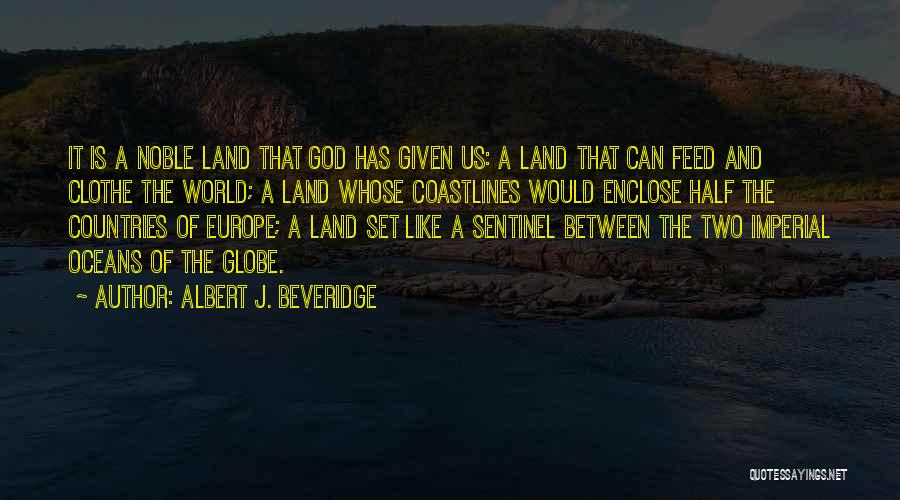 Albert J. Beveridge Quotes: It Is A Noble Land That God Has Given Us: A Land That Can Feed And Clothe The World; A