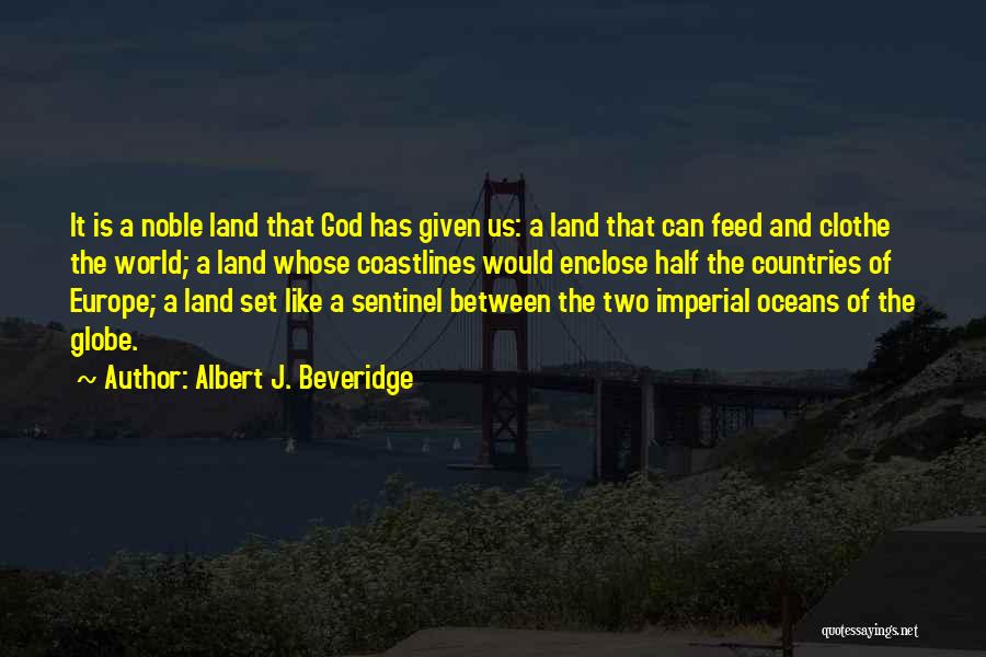Albert J. Beveridge Quotes: It Is A Noble Land That God Has Given Us: A Land That Can Feed And Clothe The World; A