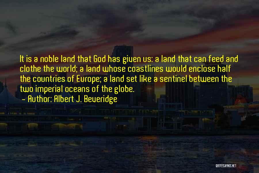 Albert J. Beveridge Quotes: It Is A Noble Land That God Has Given Us: A Land That Can Feed And Clothe The World; A