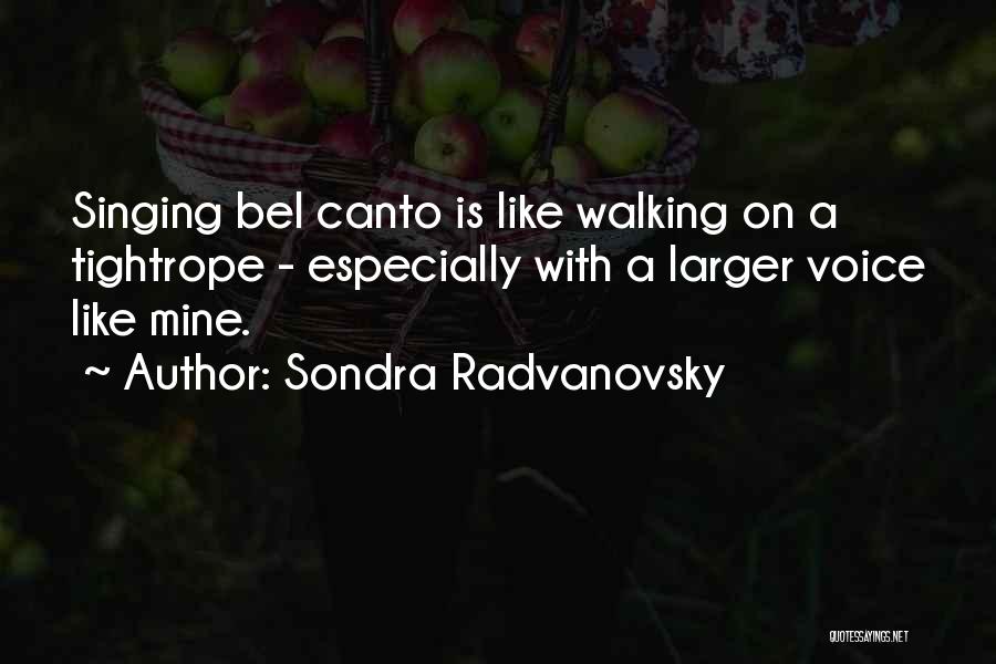 Sondra Radvanovsky Quotes: Singing Bel Canto Is Like Walking On A Tightrope - Especially With A Larger Voice Like Mine.