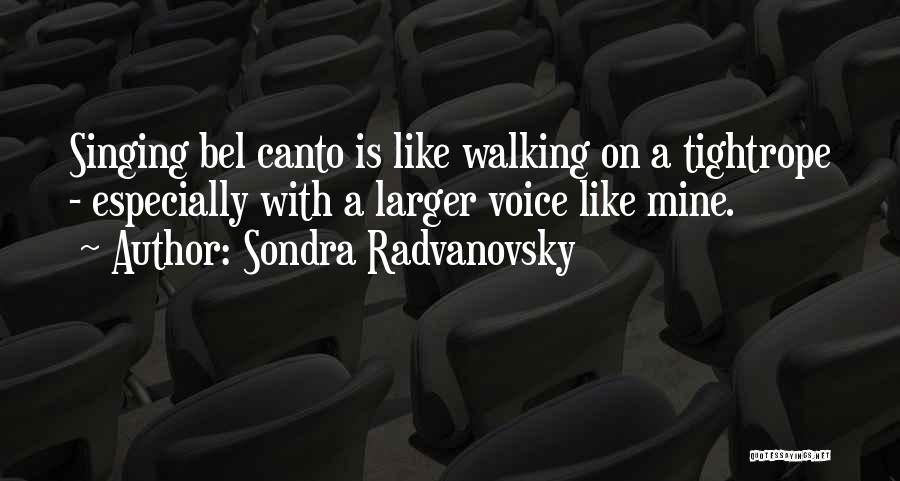 Sondra Radvanovsky Quotes: Singing Bel Canto Is Like Walking On A Tightrope - Especially With A Larger Voice Like Mine.