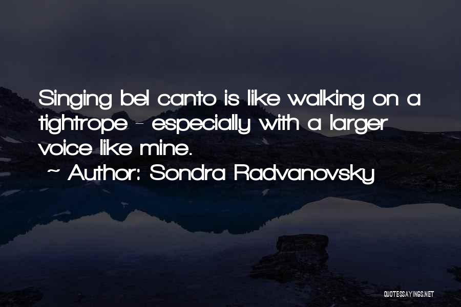 Sondra Radvanovsky Quotes: Singing Bel Canto Is Like Walking On A Tightrope - Especially With A Larger Voice Like Mine.