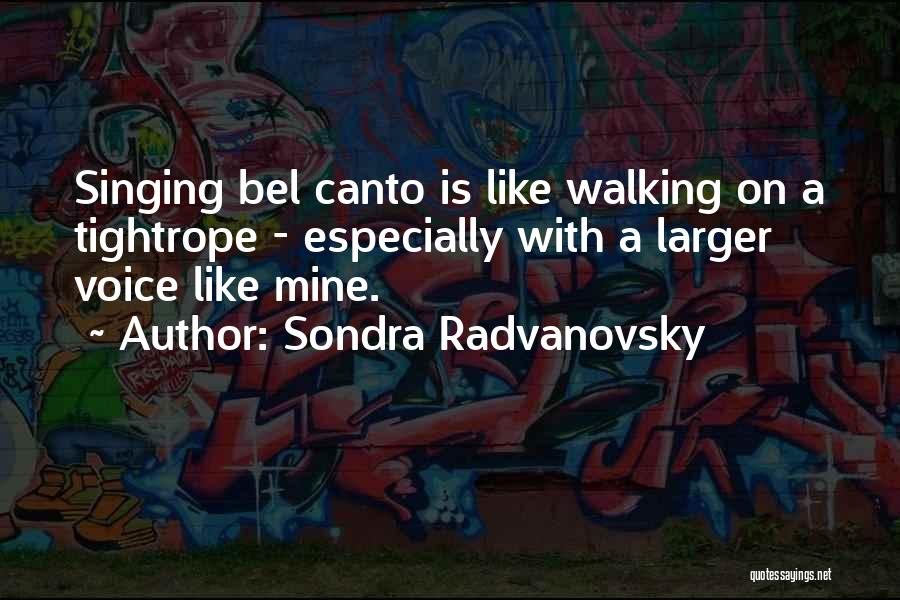 Sondra Radvanovsky Quotes: Singing Bel Canto Is Like Walking On A Tightrope - Especially With A Larger Voice Like Mine.