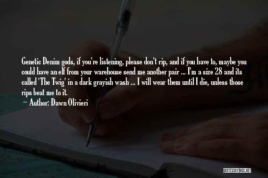 Dawn Olivieri Quotes: Genetic Denim Gods, If You're Listening, Please Don't Rip, And If You Have To, Maybe You Could Have An Elf