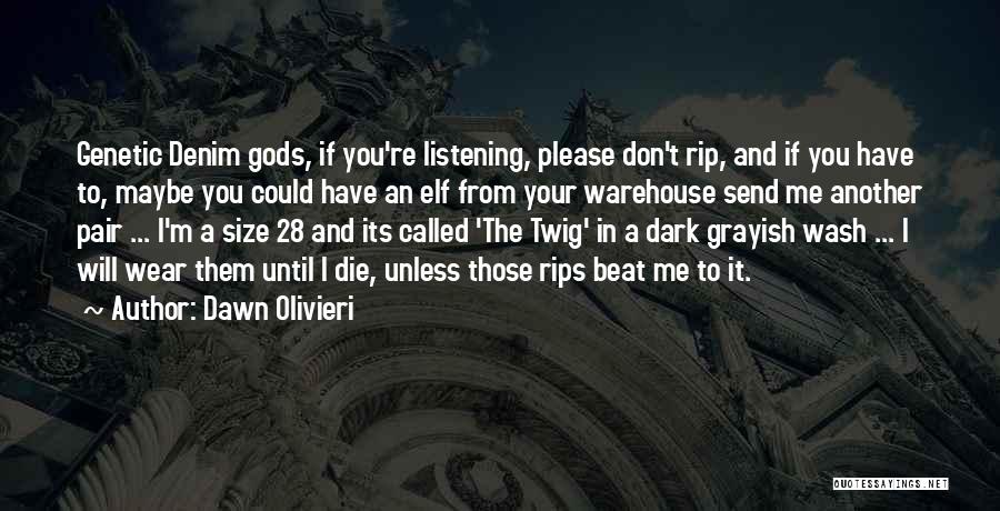 Dawn Olivieri Quotes: Genetic Denim Gods, If You're Listening, Please Don't Rip, And If You Have To, Maybe You Could Have An Elf