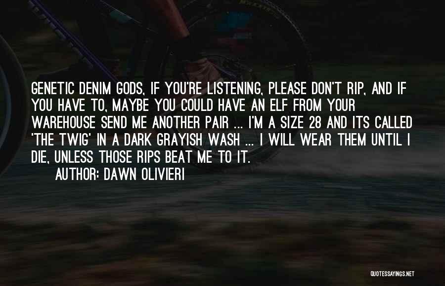 Dawn Olivieri Quotes: Genetic Denim Gods, If You're Listening, Please Don't Rip, And If You Have To, Maybe You Could Have An Elf