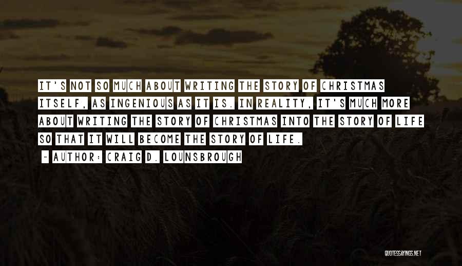 Craig D. Lounsbrough Quotes: It's Not So Much About Writing The Story Of Christmas Itself, As Ingenious As It Is. In Reality, It's Much