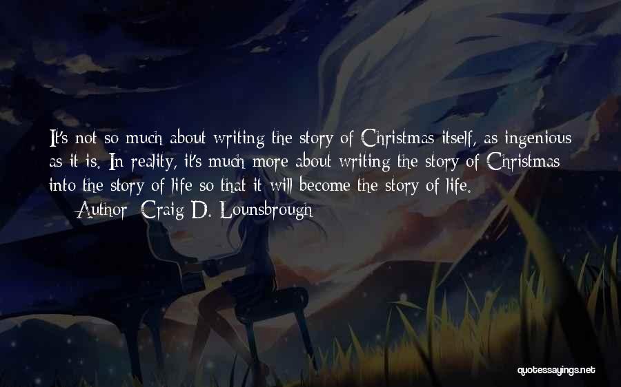 Craig D. Lounsbrough Quotes: It's Not So Much About Writing The Story Of Christmas Itself, As Ingenious As It Is. In Reality, It's Much