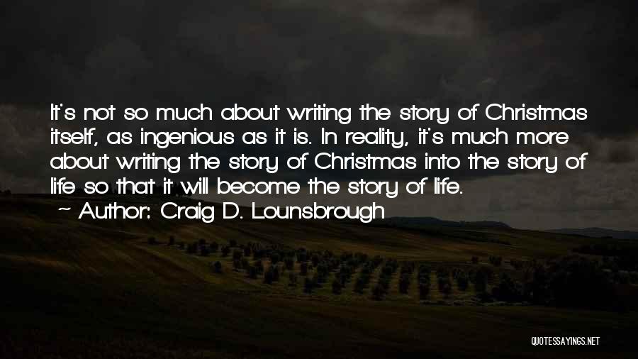 Craig D. Lounsbrough Quotes: It's Not So Much About Writing The Story Of Christmas Itself, As Ingenious As It Is. In Reality, It's Much