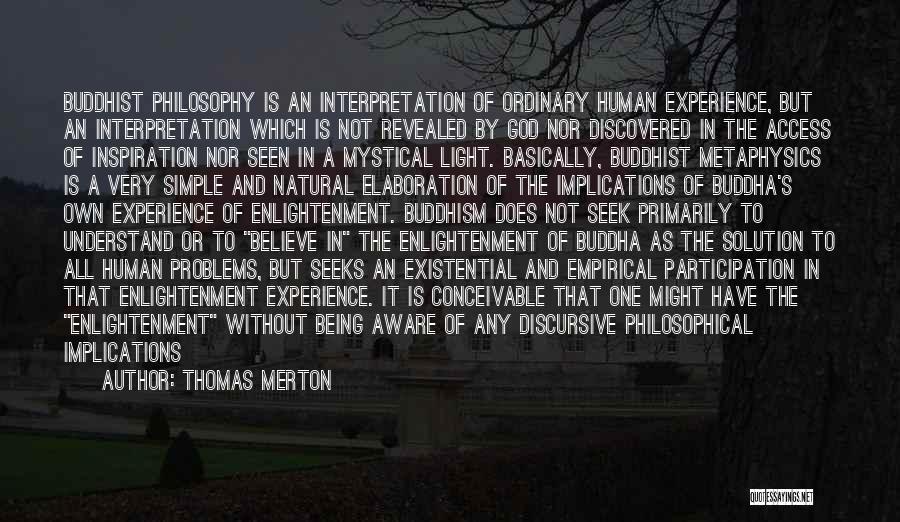 Thomas Merton Quotes: Buddhist Philosophy Is An Interpretation Of Ordinary Human Experience, But An Interpretation Which Is Not Revealed By God Nor Discovered