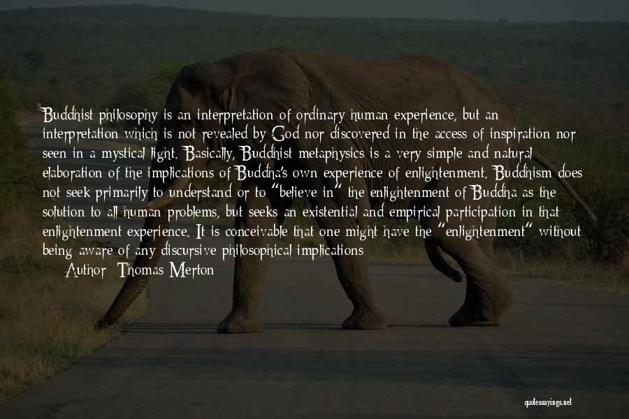 Thomas Merton Quotes: Buddhist Philosophy Is An Interpretation Of Ordinary Human Experience, But An Interpretation Which Is Not Revealed By God Nor Discovered