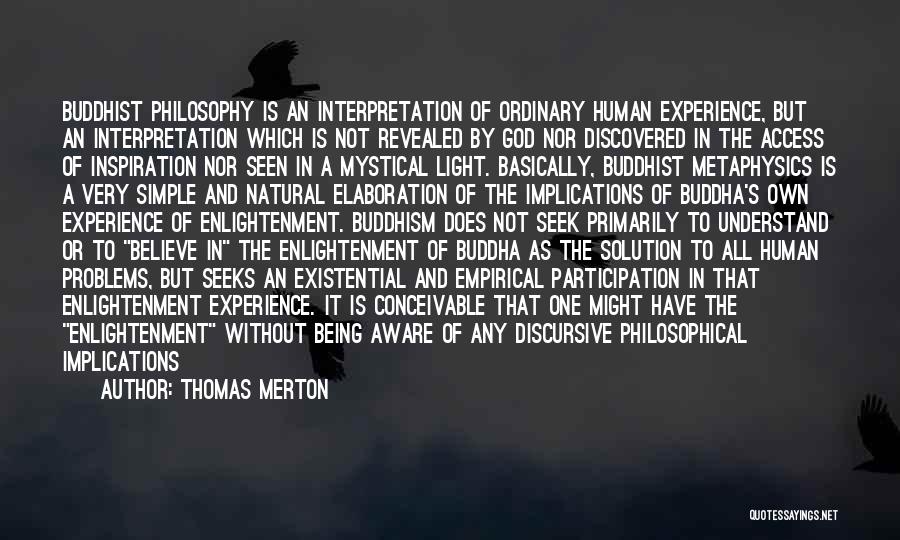 Thomas Merton Quotes: Buddhist Philosophy Is An Interpretation Of Ordinary Human Experience, But An Interpretation Which Is Not Revealed By God Nor Discovered