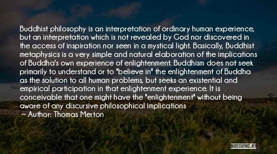 Thomas Merton Quotes: Buddhist Philosophy Is An Interpretation Of Ordinary Human Experience, But An Interpretation Which Is Not Revealed By God Nor Discovered