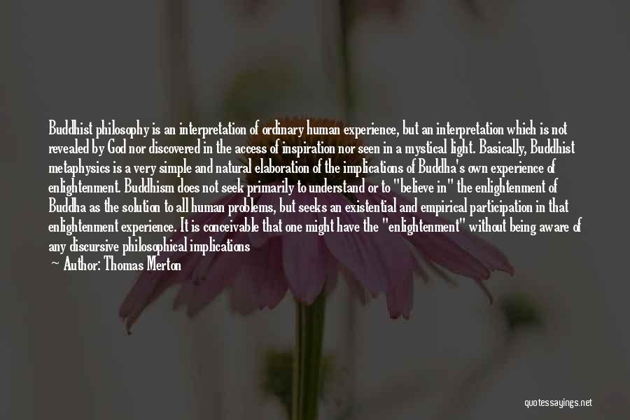 Thomas Merton Quotes: Buddhist Philosophy Is An Interpretation Of Ordinary Human Experience, But An Interpretation Which Is Not Revealed By God Nor Discovered