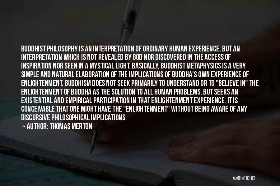 Thomas Merton Quotes: Buddhist Philosophy Is An Interpretation Of Ordinary Human Experience, But An Interpretation Which Is Not Revealed By God Nor Discovered