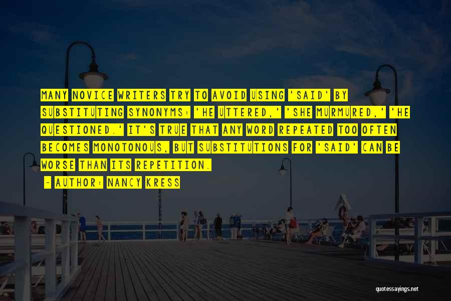 Nancy Kress Quotes: Many Novice Writers Try To Avoid Using 'said' By Substituting Synonyms: 'he Uttered,' 'she Murmured,' 'he Questioned.' It's True That
