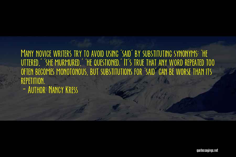 Nancy Kress Quotes: Many Novice Writers Try To Avoid Using 'said' By Substituting Synonyms: 'he Uttered,' 'she Murmured,' 'he Questioned.' It's True That