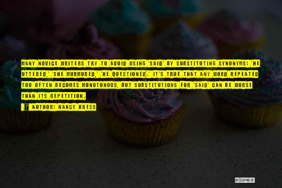 Nancy Kress Quotes: Many Novice Writers Try To Avoid Using 'said' By Substituting Synonyms: 'he Uttered,' 'she Murmured,' 'he Questioned.' It's True That