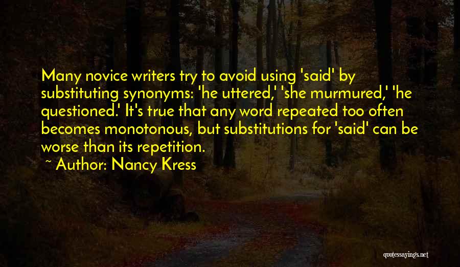 Nancy Kress Quotes: Many Novice Writers Try To Avoid Using 'said' By Substituting Synonyms: 'he Uttered,' 'she Murmured,' 'he Questioned.' It's True That