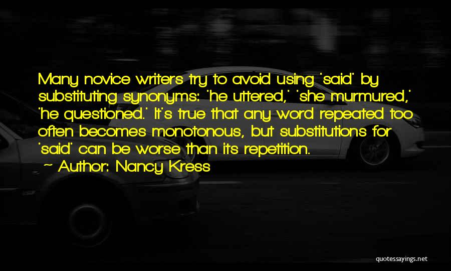 Nancy Kress Quotes: Many Novice Writers Try To Avoid Using 'said' By Substituting Synonyms: 'he Uttered,' 'she Murmured,' 'he Questioned.' It's True That