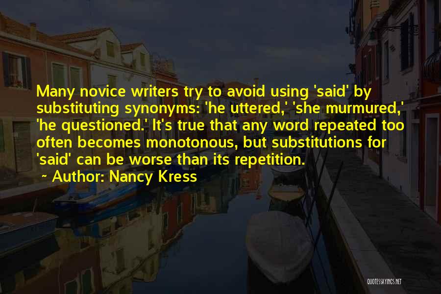 Nancy Kress Quotes: Many Novice Writers Try To Avoid Using 'said' By Substituting Synonyms: 'he Uttered,' 'she Murmured,' 'he Questioned.' It's True That