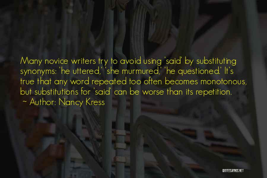 Nancy Kress Quotes: Many Novice Writers Try To Avoid Using 'said' By Substituting Synonyms: 'he Uttered,' 'she Murmured,' 'he Questioned.' It's True That