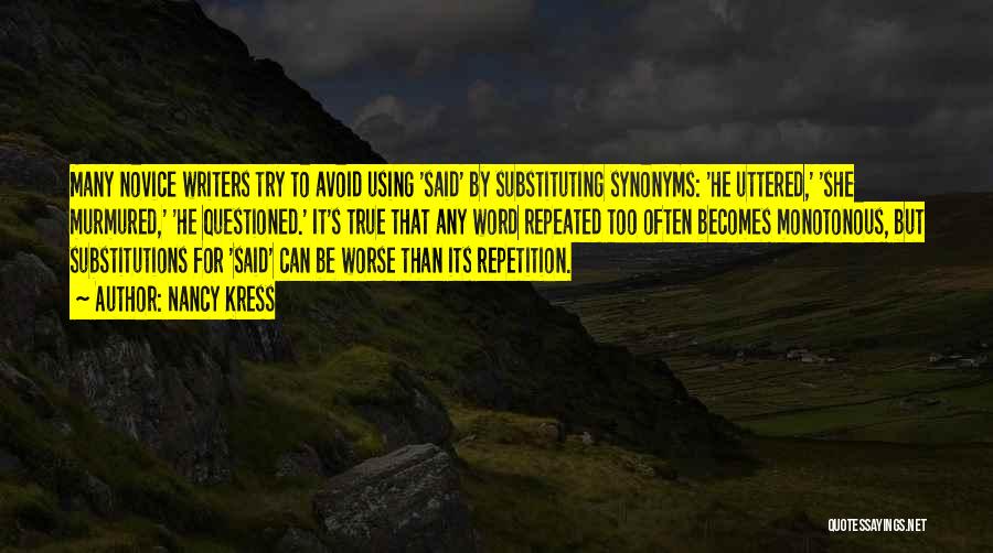 Nancy Kress Quotes: Many Novice Writers Try To Avoid Using 'said' By Substituting Synonyms: 'he Uttered,' 'she Murmured,' 'he Questioned.' It's True That