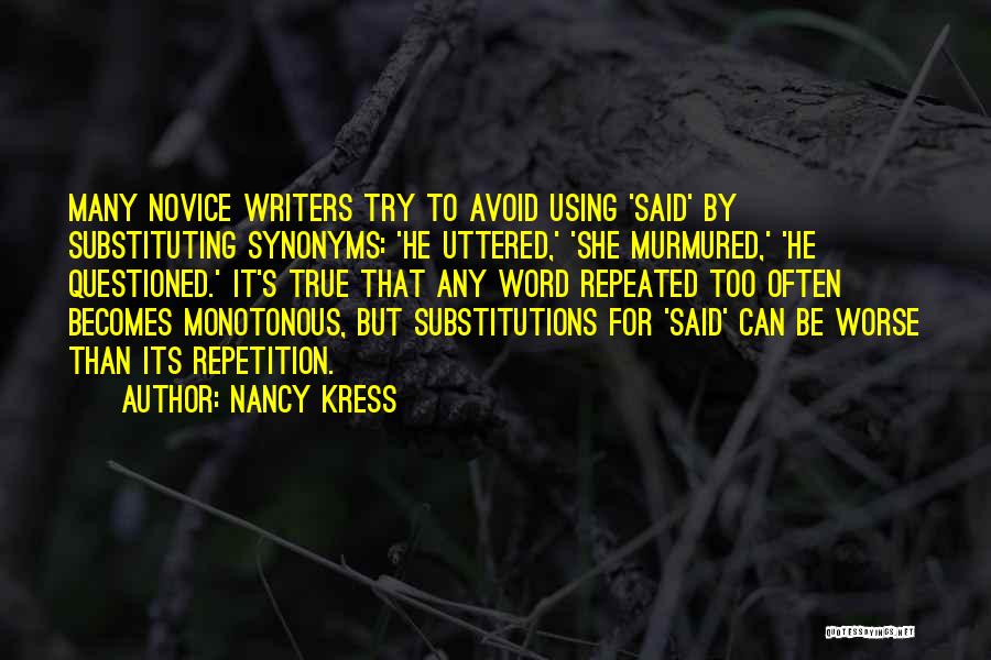 Nancy Kress Quotes: Many Novice Writers Try To Avoid Using 'said' By Substituting Synonyms: 'he Uttered,' 'she Murmured,' 'he Questioned.' It's True That