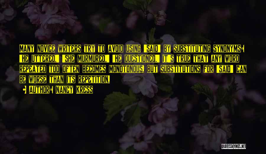 Nancy Kress Quotes: Many Novice Writers Try To Avoid Using 'said' By Substituting Synonyms: 'he Uttered,' 'she Murmured,' 'he Questioned.' It's True That