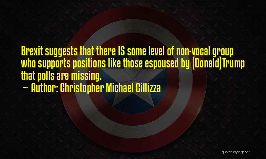 Christopher Michael Cillizza Quotes: Brexit Suggests That There Is Some Level Of Non-vocal Group Who Supports Positions Like Those Espoused By [donald]trump That Polls