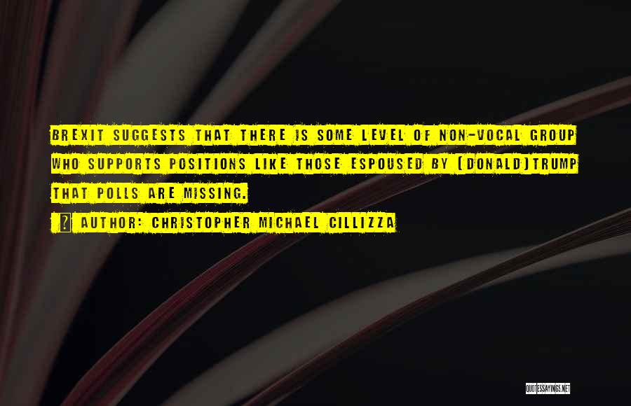 Christopher Michael Cillizza Quotes: Brexit Suggests That There Is Some Level Of Non-vocal Group Who Supports Positions Like Those Espoused By [donald]trump That Polls