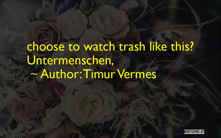 Timur Vermes Quotes: Choose To Watch Trash Like This? Untermenschen,