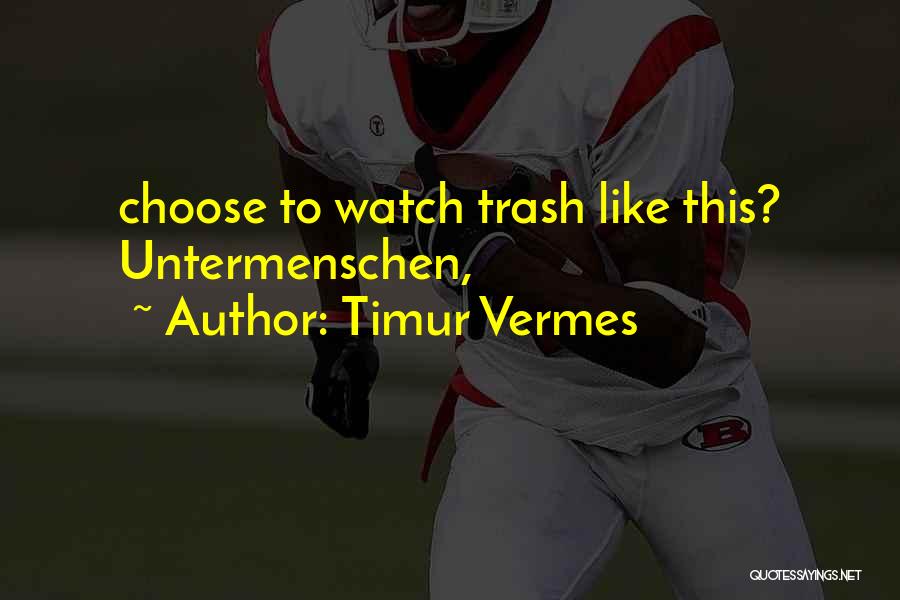 Timur Vermes Quotes: Choose To Watch Trash Like This? Untermenschen,