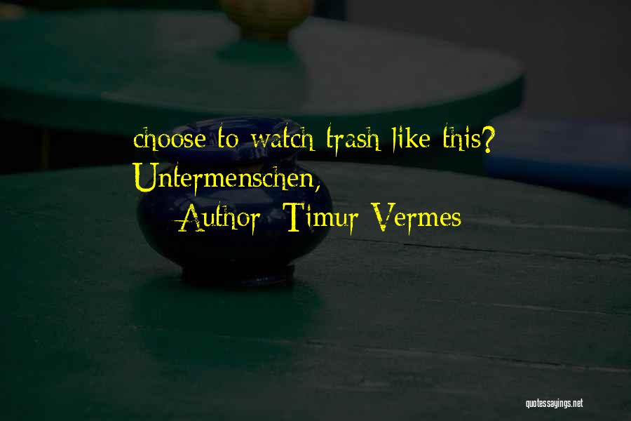 Timur Vermes Quotes: Choose To Watch Trash Like This? Untermenschen,