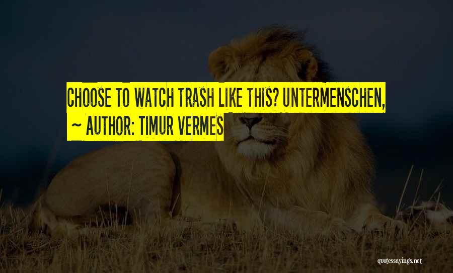 Timur Vermes Quotes: Choose To Watch Trash Like This? Untermenschen,