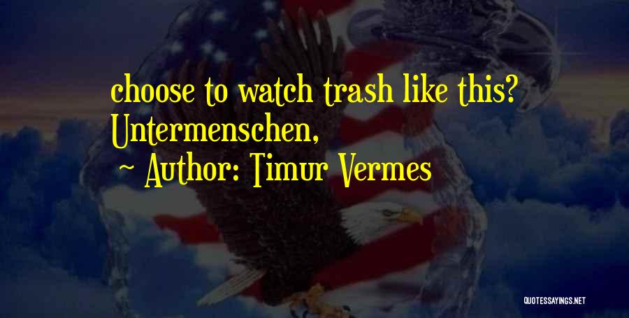 Timur Vermes Quotes: Choose To Watch Trash Like This? Untermenschen,