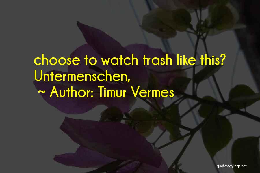 Timur Vermes Quotes: Choose To Watch Trash Like This? Untermenschen,