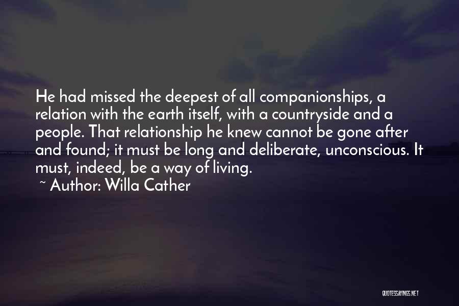 Willa Cather Quotes: He Had Missed The Deepest Of All Companionships, A Relation With The Earth Itself, With A Countryside And A People.